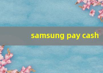 samsung pay cash